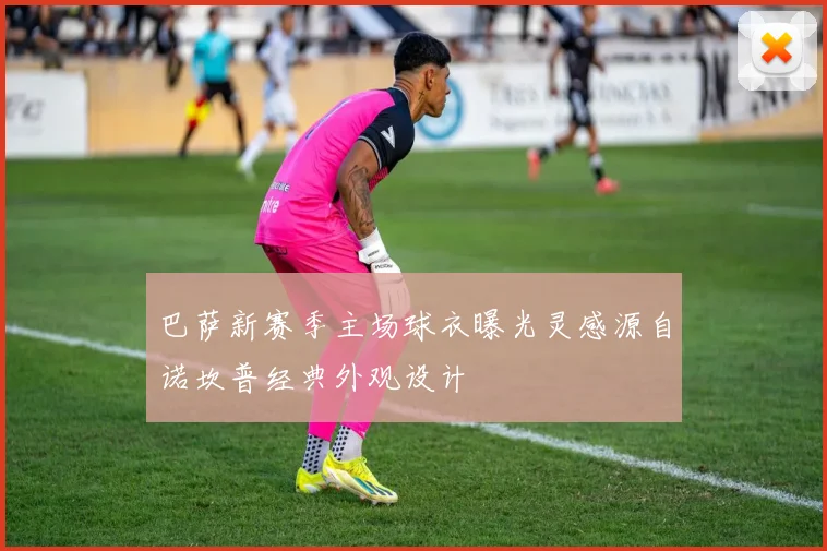 巴萨新赛季主场球衣曝光灵感源自诺坎普经典外观设计